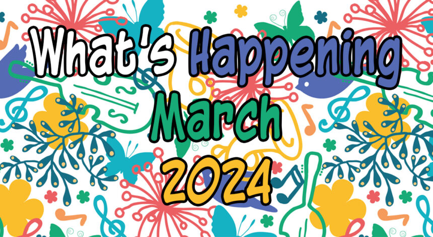 What’s Happening in March, 2024